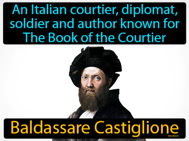 An Italian courtier, diplomat, soldier and author known for The Book of the Courtier
