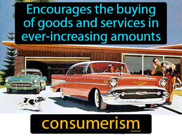 encourages the buying of goods and services in ever-increasing amounts