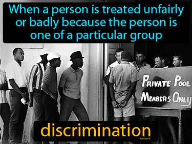 when a person is treated unfairly or badly because the person is one of a particular group