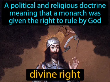 A political and religious doctrine meaning that a monarch was given the right to rule by God