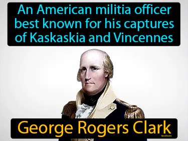 an American militia officer best known for his captures of Kaskaskia and Vincennes