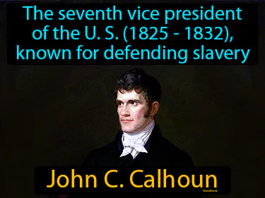 the seventh vice president of the US (1825 - 1832), known for defending slavery