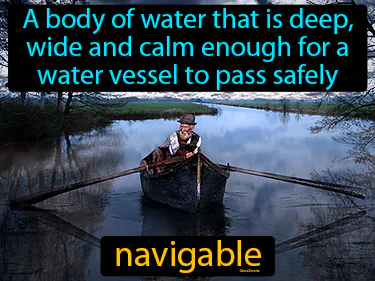 a body of water that is deep, wide and calm enough for a water vessel to pass safely