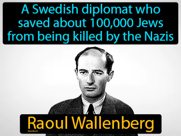 a Swedish diplomat who saved about 100,000 Jews from being killed by the Nazis