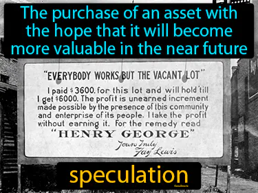 the purchase of an asset with the hope that it will become more valuable in the near future