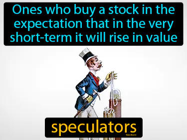 ones who buy a stock in the expectation that in the very short-term it will rise in value