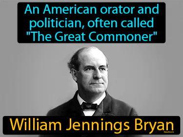 an American orator and politician, often called The Great Commoner