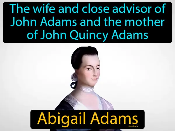 the wife and close advisor of John Adams and the mother of John Quincy Adams