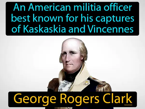 an American militia officer best known for his captures of Kaskaskia and Vincennes