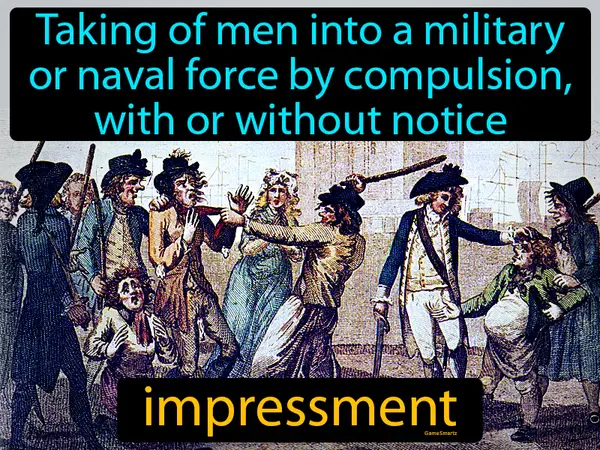 taking of men into a military or naval force by compulsion, with or without notice