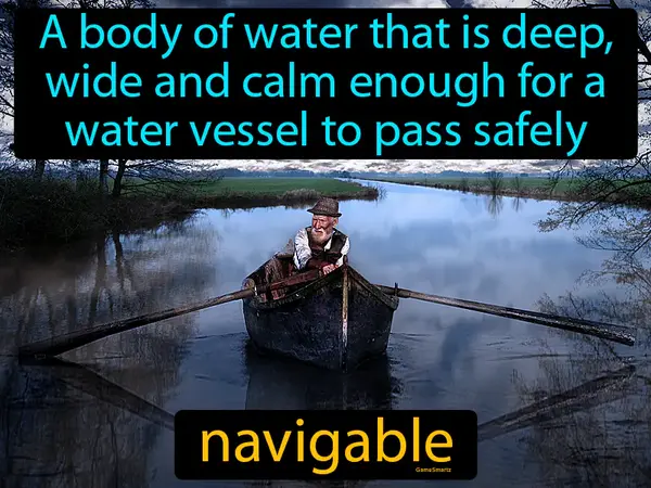 a body of water that is deep, wide and calm enough for a water vessel to pass safely
