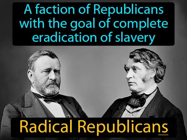 was a faction of Republicans with the goal of complete and permanent eradication of slavery